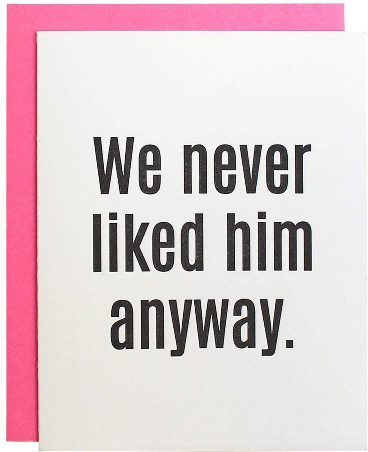 We Never Liked Him Anyway Letterpress Card, Paper Gift by Chez Gagne | LIT Boutique